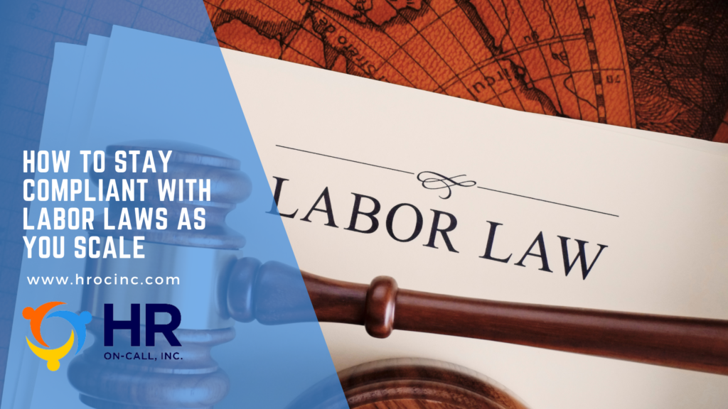 How to Stay Compliant with Labor Laws as You Scale – HR On-Call, Inc.